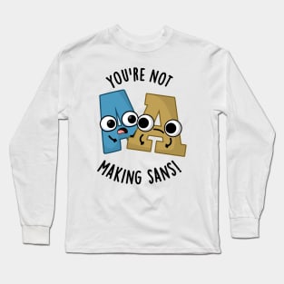 You're Not Making Sans Funny Font Puns Long Sleeve T-Shirt